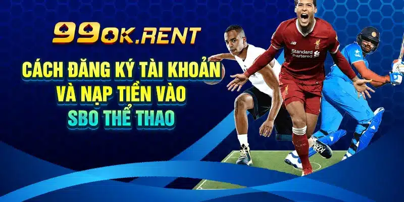 Cách Đăng Ký Tài Khoản và Nạp Tiền vào SBO Thể Thao