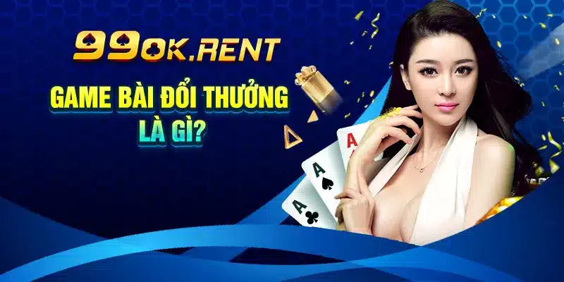 Game Bài Đổi Thưởng Là Gì?