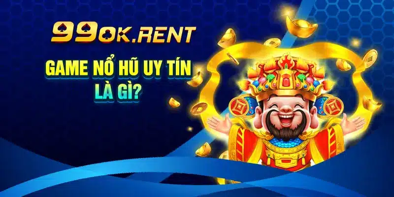 Game Nổ Hũ Uy Tín Là Gì?