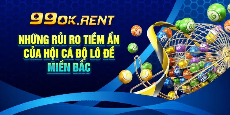 Những Rủi Ro Tiềm Ẩn của Hội Cá Độ Lô Đề Miền Bắc