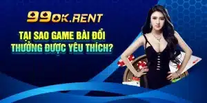 Tại Sao Game Bài Đổi Thưởng Được Yêu Thích?