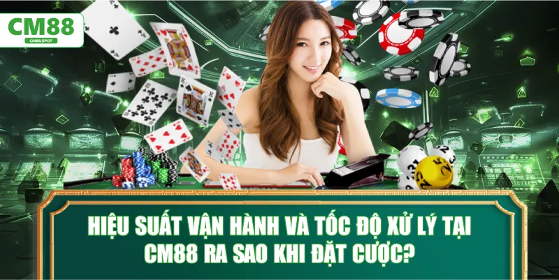Hiệu suất vận hành và tốc độ xử lý tại CM88 ra sao khi đặt cược?