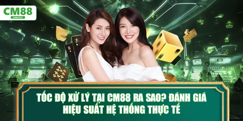 Tốc độ xử lý tại CM88 ra sao? Đánh giá hiệu suất hệ thống thực tế