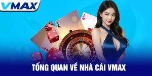 tổng quan về nhà cái vmax